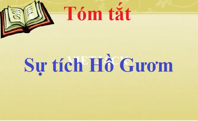 Tóm tắt cốt truyện Sự tích Hồ Gươm chi tiết, nhấn mạnh vai trò của Lê Lợi và gươm thần Thuận Thiên trong cuộc kháng chiến Lam Sơn